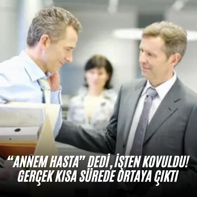 “Annem Hasta” dedi, işten kovuldu! Gerçek kısa sürede ortaya çıktı