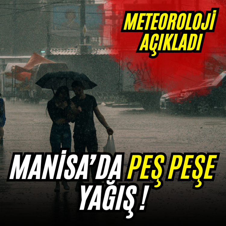 Manisa’da peş peşe yağış uyarısı! Meteoroloji açıkladı