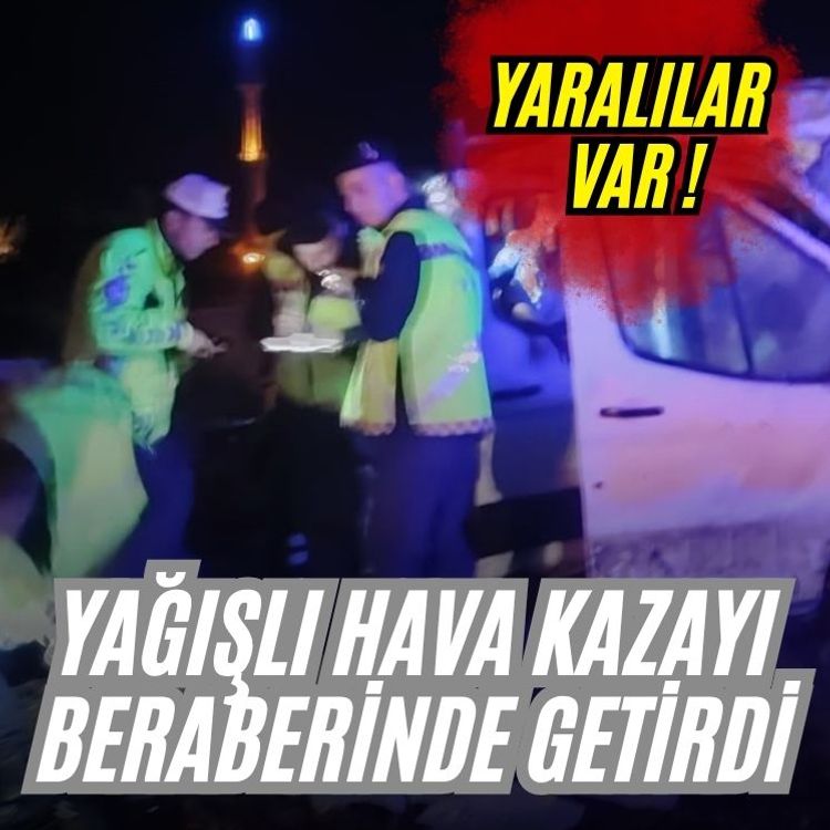 Yağışlı hava kazayı beraberinde getirdi: Yaralılar var