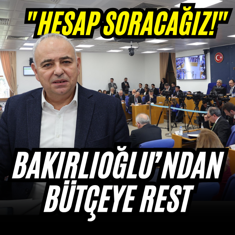 Bakırlıoğlu’ndan bütçeye rest: "Hesap soracağız!"