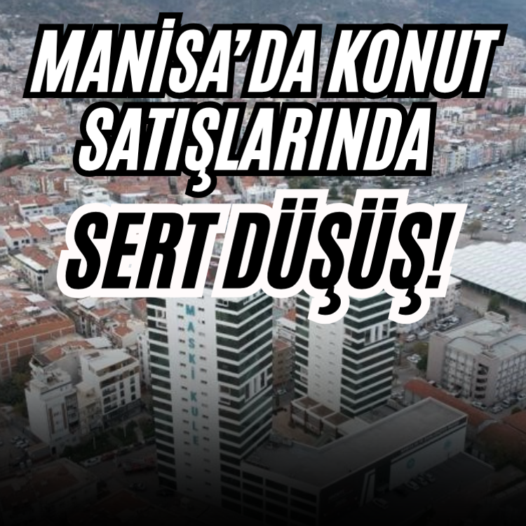 Manisa’da konut satışlarında sert düşüş!
