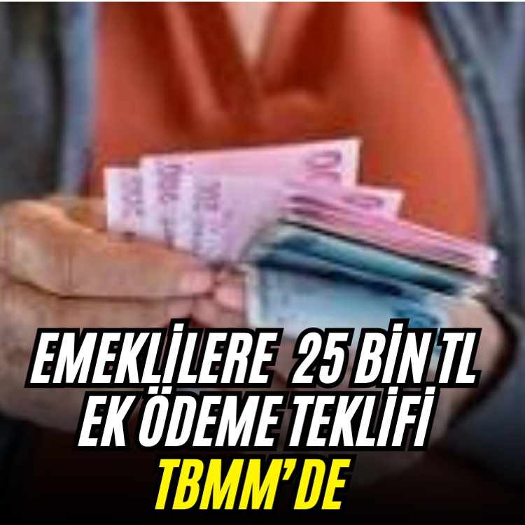 Emeklilere  25 bin TL ek ödeme teklifi TBMM’de