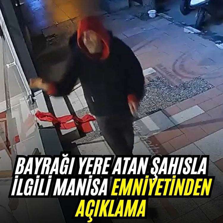 Bayrağı yere atan şahısla ilgili Manisa Emniyetinden açıklama