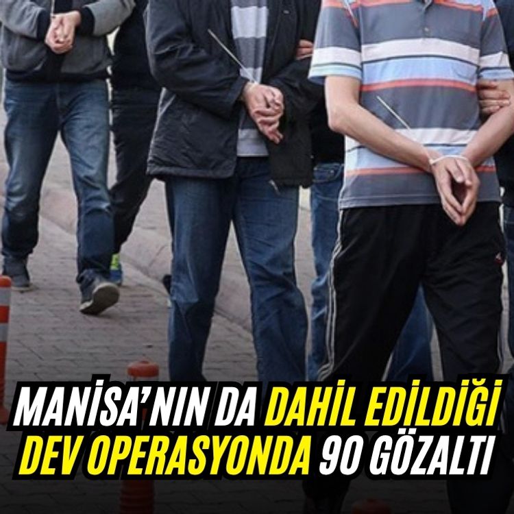 Manisa’nın da dahil edildiği dev operasyonda 90 gözaltı