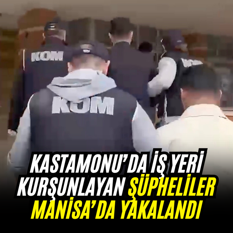 Kastamonu’da iş yeri kurşunlayan şüpheliler Manisa’da yakalandı