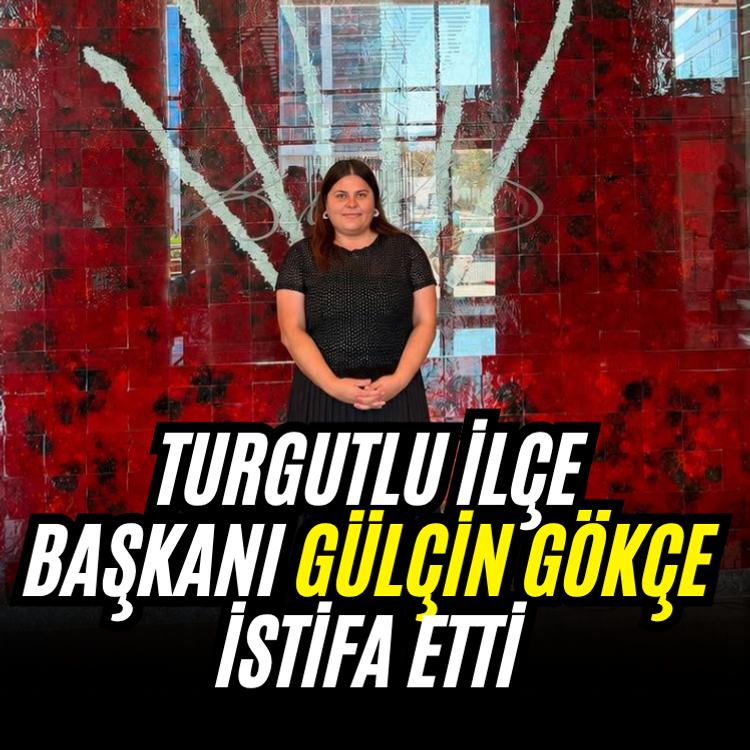 Turgutlu İlçe Başkanı Gülçin Gökçe istifa etti
