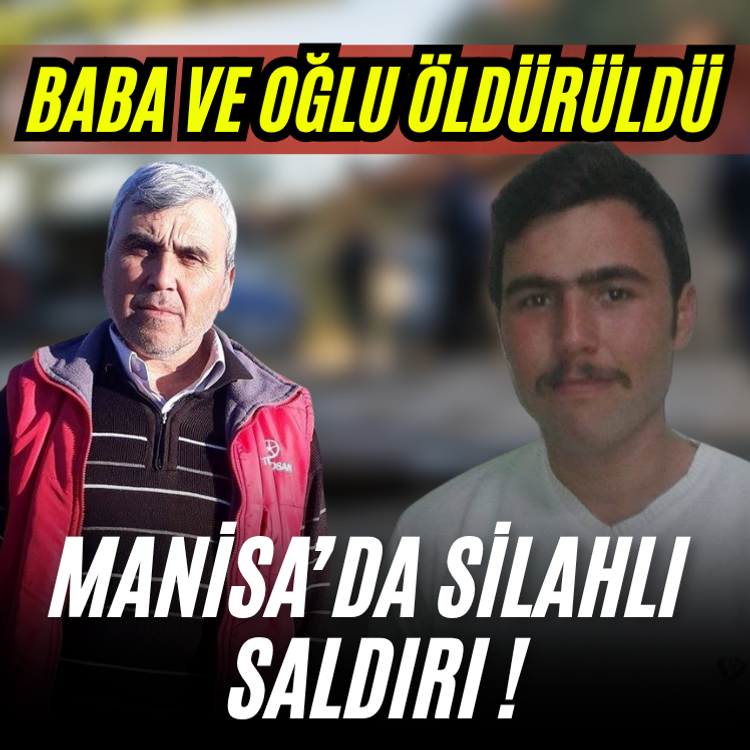 Manisa’da silahlı saldırı ! Baba ve oğlu öldürüldü