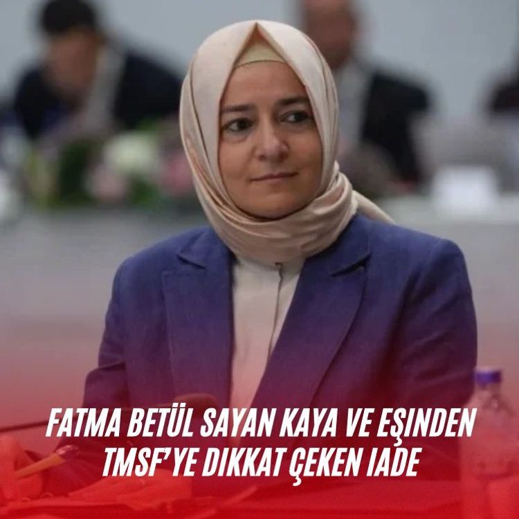 Fatma Betül Sayan Kaya ve eşinden TMSF’ye dikkat çeken iade