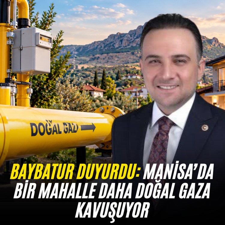 Baybatur duyurdu: Manisa’da bir mahalle daha doğal gaza kavuşuyor
