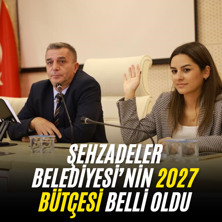 Şehzadeler Belediyesi’nin 2027 bütçesi belli oldu