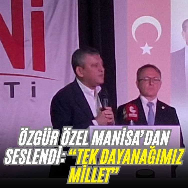 Özgür Özel Manisa’dan seslendi: “Tek dayanağımız millet”