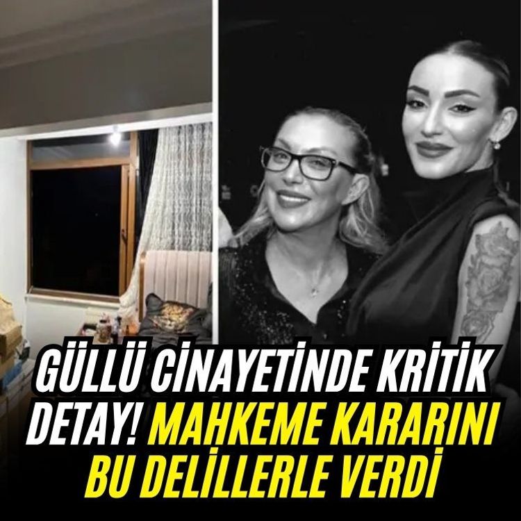 Güllü c*nayet*nde kritik detay! Mahkeme kararını bu delillerle verdi