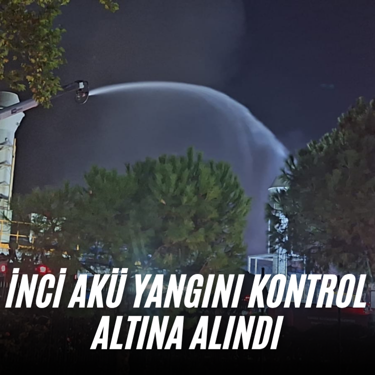 İnci Akü yangını kontrol altına alındı