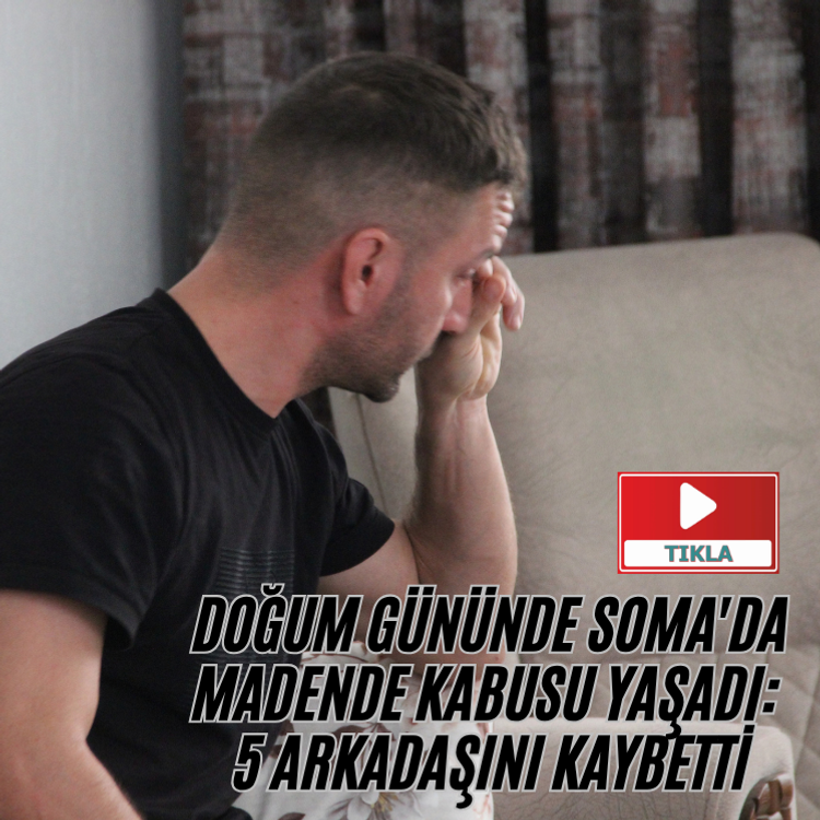 Doğum gününde Soma'da madende kabusu yaşadı: 5 arkadaşını kaybetti