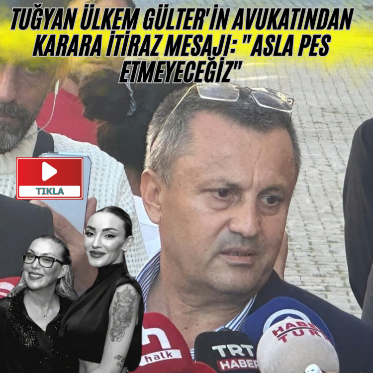 Tuğyan Ülkem Gülter'in avukatından karara itiraz mesajı: "Asla pes etmeyeceğiz"