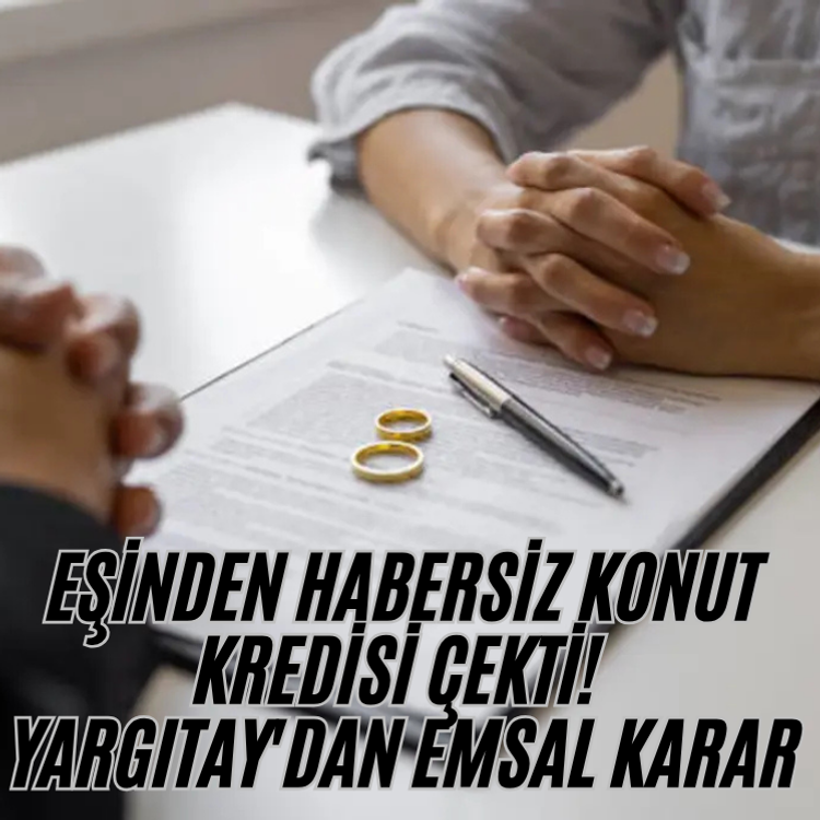 Eşinden habersiz konut kredisi çekti! Yargıtay'dan emsal karar