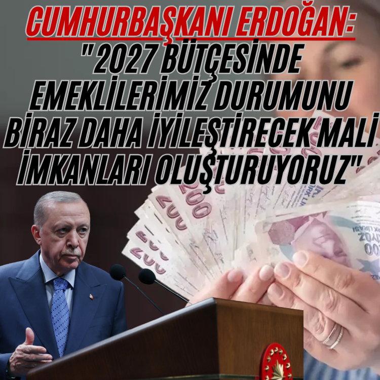 Cumhurbaşkanı Erdoğan: "2027 bütçesinde emeklilerimiz durumunu biraz daha iyileştirecek mali imkanları oluşturuyoruz"