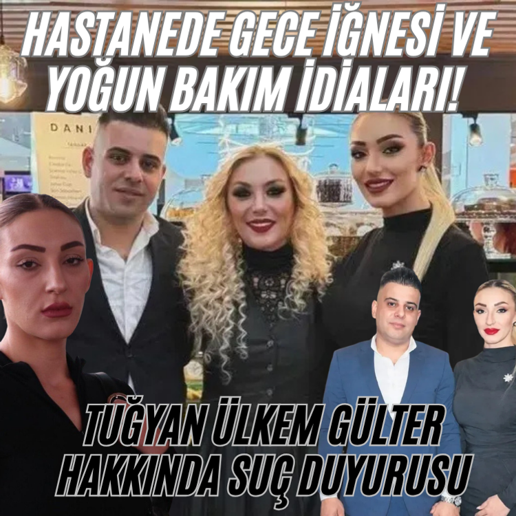 Hastanede gece iğnesi ve yoğun bakım iddiaları! Tuğyan Ülkem Gülter hakkında suç duyurusu