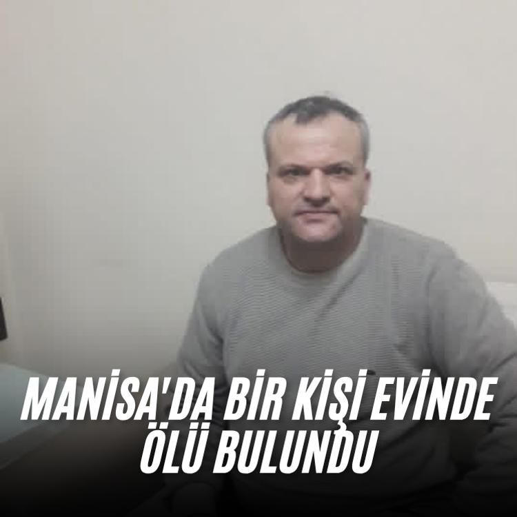 Manisa'da bir kişi evinde ölü bulundu