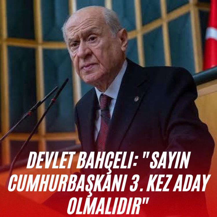 Devlet Bahçeli: "Sayın Cumhurbaşkanı 3. kez aday olmalıdır"