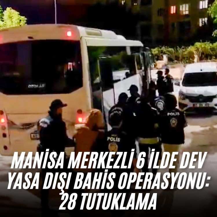 Manisa merkezli 6 ilde dev yasa dışı bahis operasyonu: 28 tutuklama