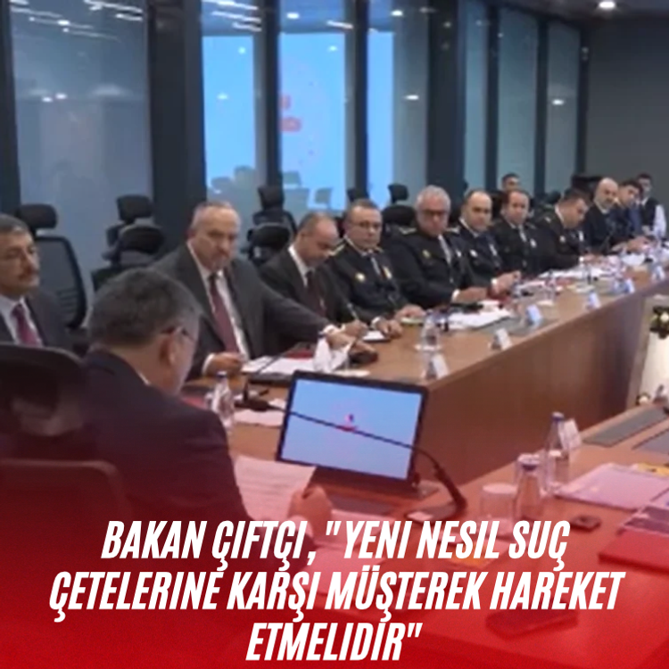 Bakan Çiftçi, "Birimlerimiz yeni nesil suç çetelerine karşı müşterek hareket etmelidir"