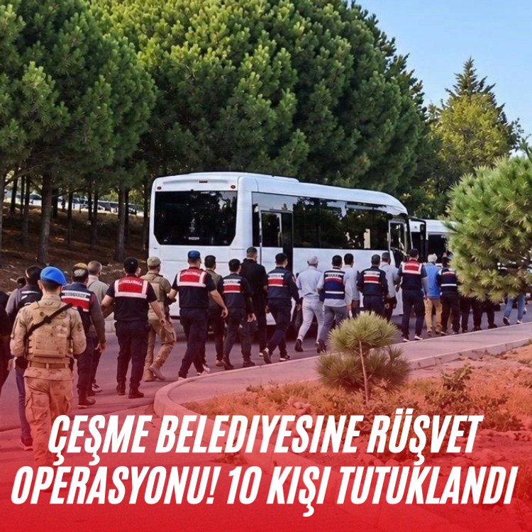Çeşme Belediyesine rüşvet operasyonu! 10 kişi tutuklandı