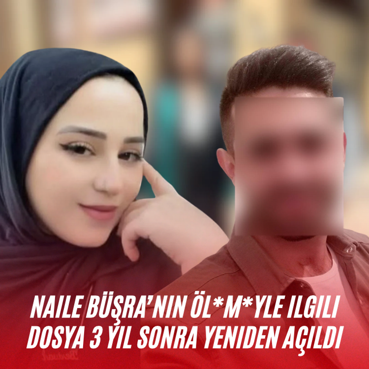 Naile Büşra’nın öl*m*yle ilgili dosya 3 yıl sonra yeniden açıldı