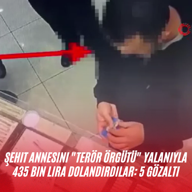 Şehit annesini "t*rör örgütü" yalanıyla 435 bin lira dolandırdılar: 5 gözaltı