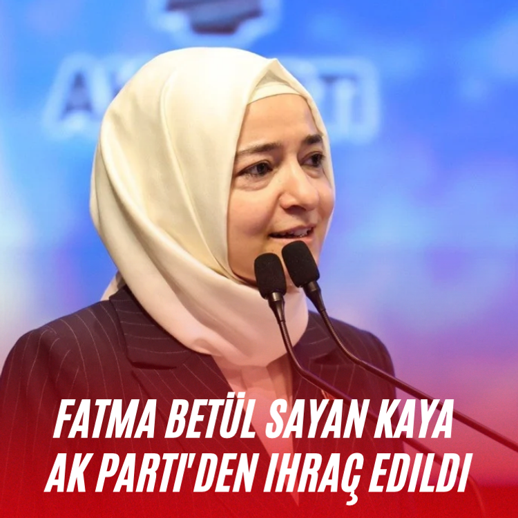 Fatma Betül Sayan Kaya AK Parti'den ihraç edildi
