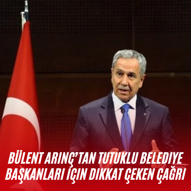 Bülent Arınç’tan tutuklu belediye başkanları için dikkat çeken çağrı