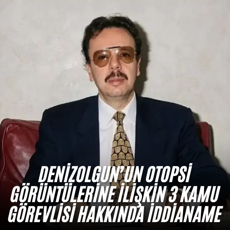 Denizolgun’un otopsi görüntülerine ilişkin 3 kamu görevlisi hakkında iddianame