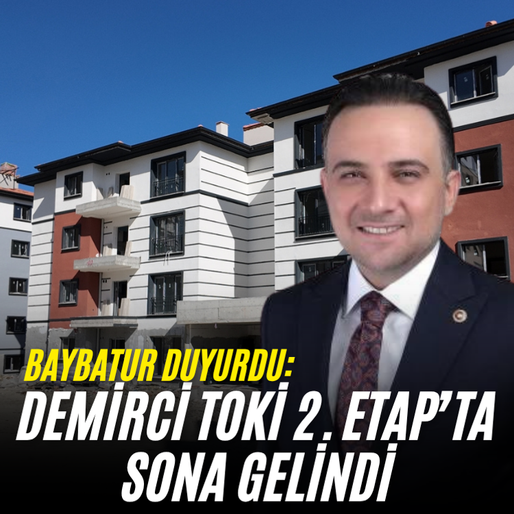 Baybatur duyurdu:Demirci TOKİ 2. Etap’ta sona gelindi