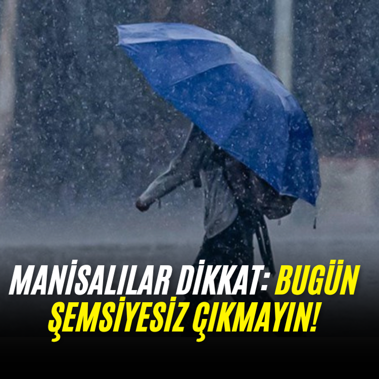 Manisalılar dikkat: Bugün şemsiyesiz çıkmayın!