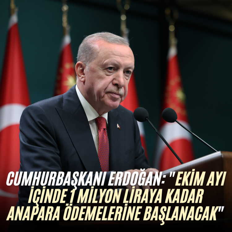Cumhurbaşkanı Erdoğan: "Ekim ayı içinde 1 milyon liraya kadar anapara ödemelerine başlanacak"