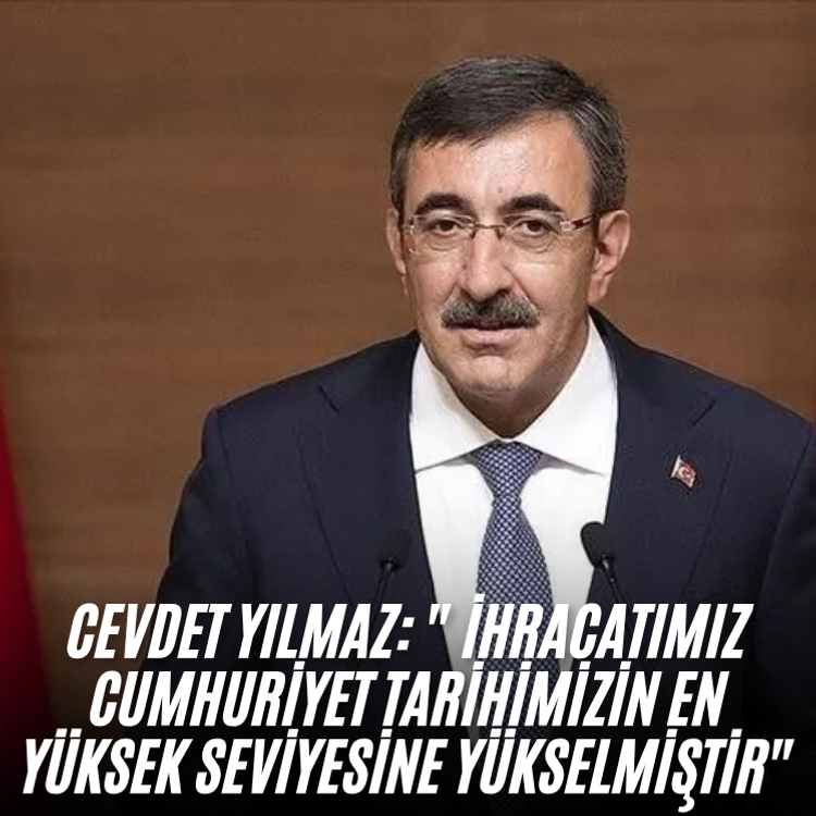 Cevdet Yılmaz: " İhracatımız Cumhuriyet tarihimizin en yüksek seviyesine yükselmiştir"