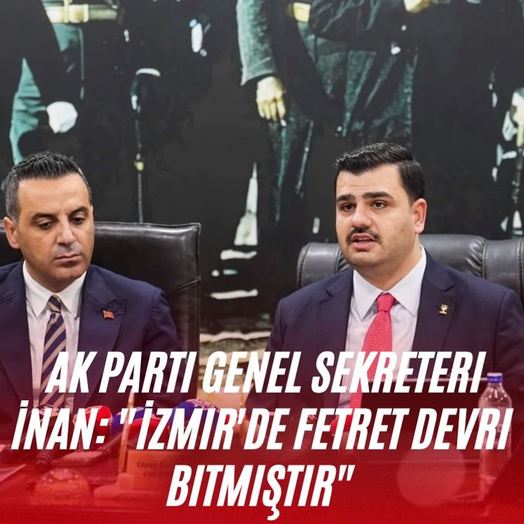 AK Parti Genel Sekreteri İnan: "İzmir'de Fetret Devri bitmiştir"