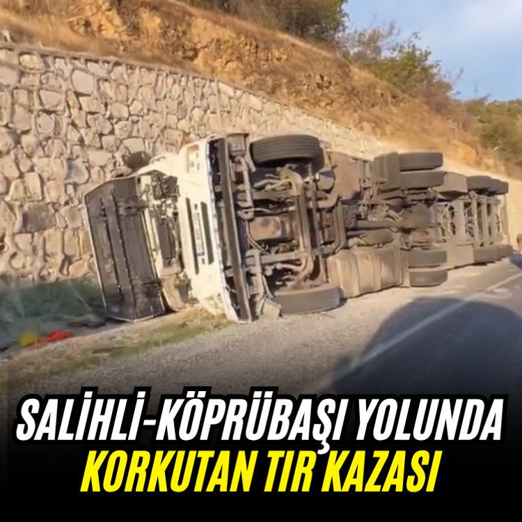 Salihli-Köprübaşı yolunda korkutan tır kazası