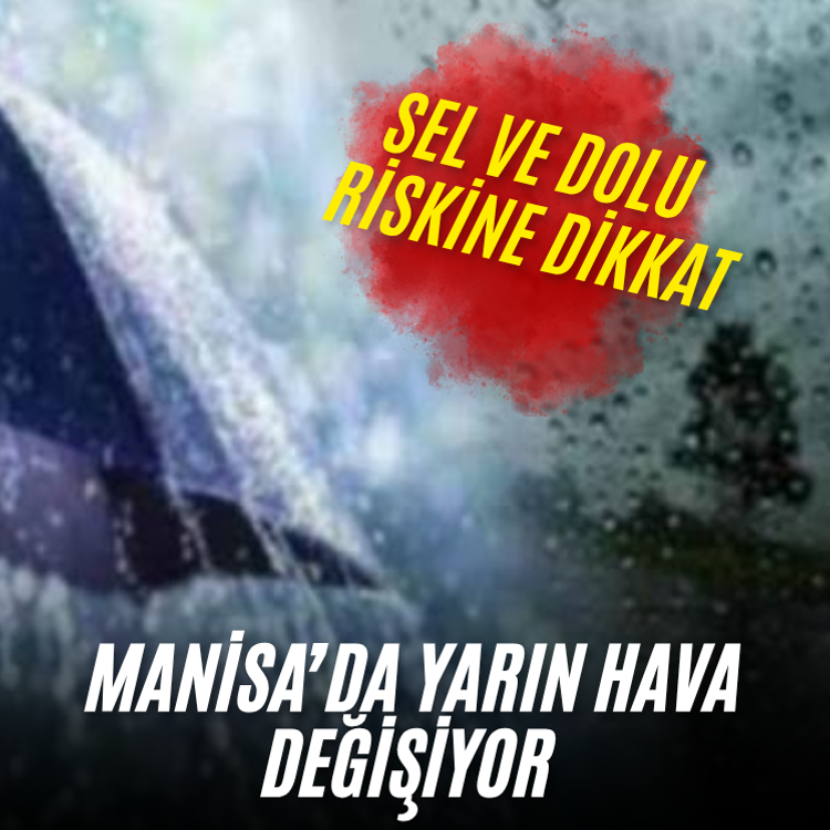 Manisa’da yarın akşam başlayacak! Sel ve dolu riskine dikkat