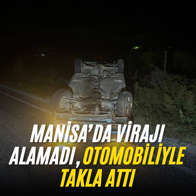 Manisa’da virajı alamadı, otomobiliyle takla attı