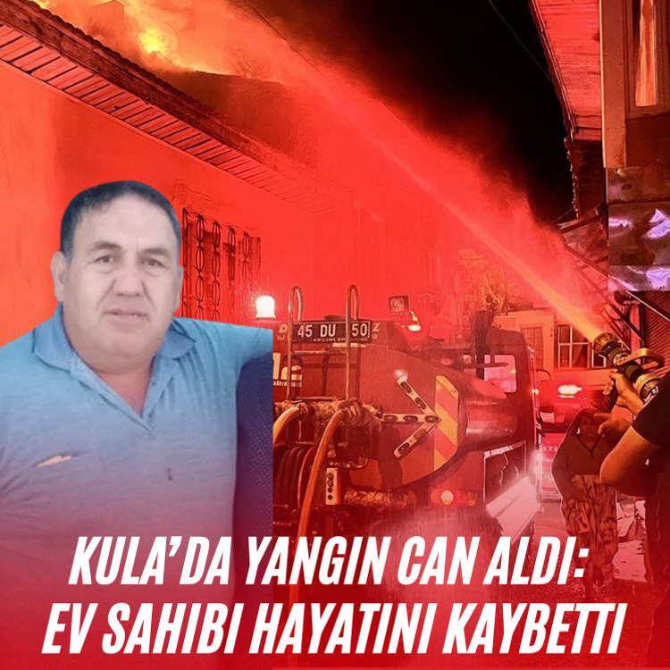 Kula’da yangın can aldı: Ev sahibi hayatını kaybetti