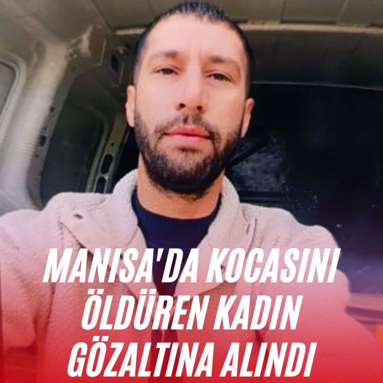 Manisa'da kocasını öldüren kadın gözaltına alındı