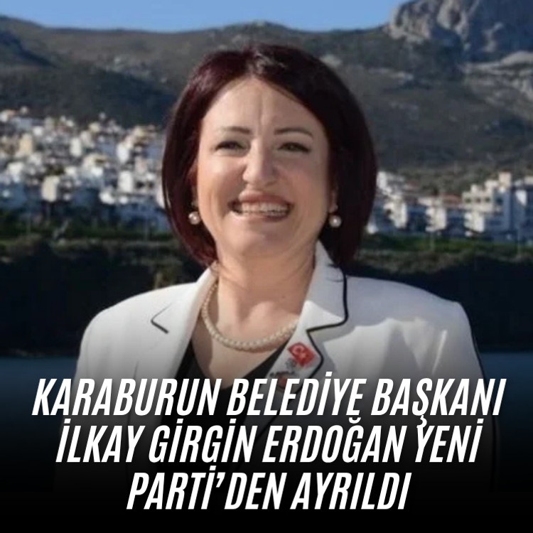Karaburun Belediye Başkanı İlkay Girgin Erdoğan YENİ Parti’den ayrıldı