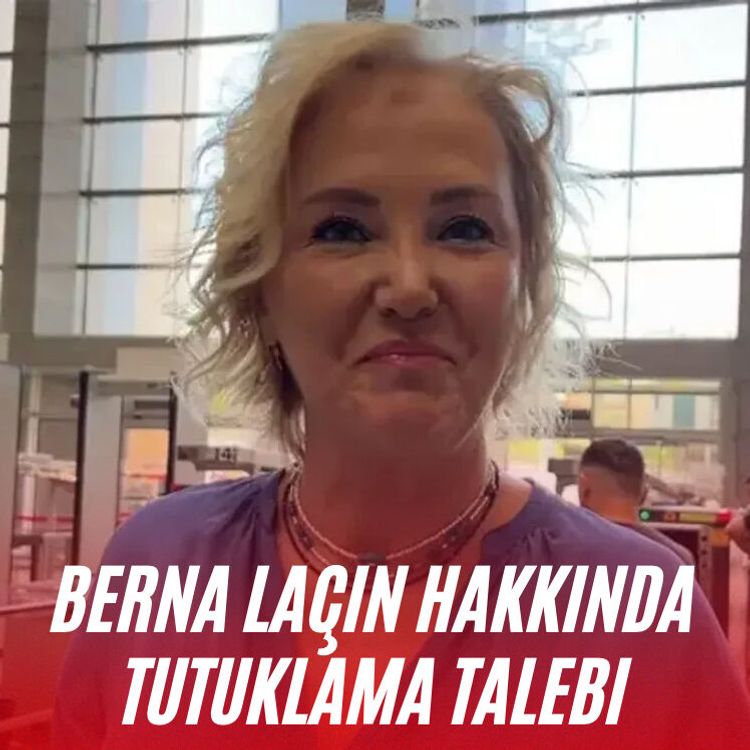 Berna Laçin hakkında tutuklama talebi