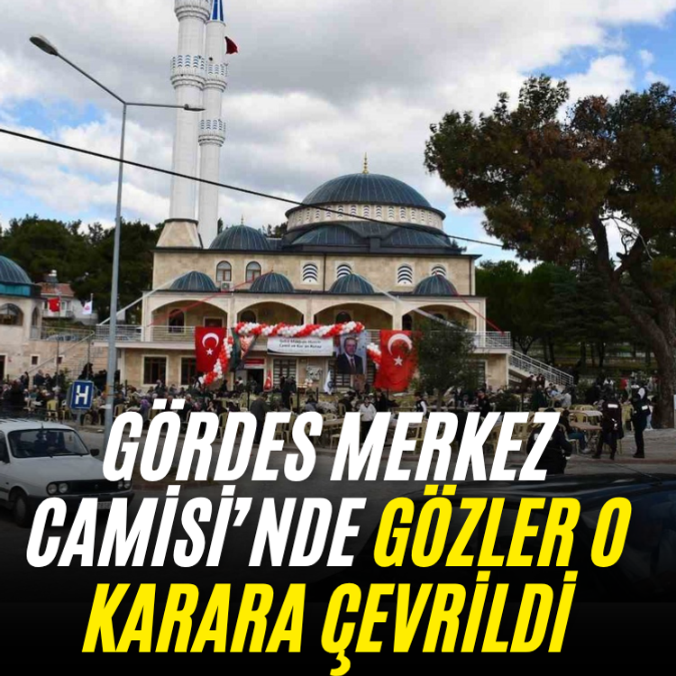 Gördes Merkez Camisi’nde gözler o karara çevrildi
