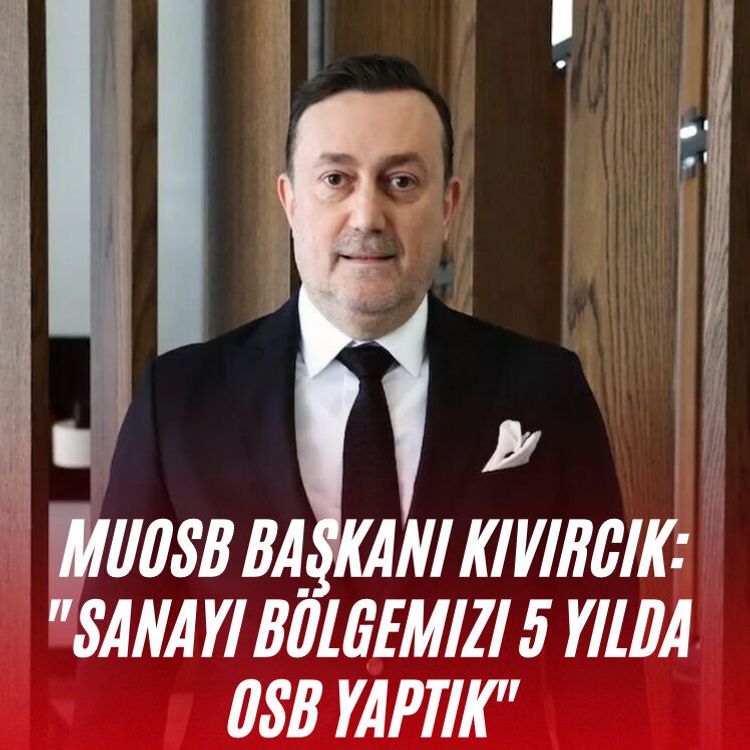 MUOSB Başkanı Kıvırcık: "Sanayi bölgemizi 5 yılda OSB yaptık"