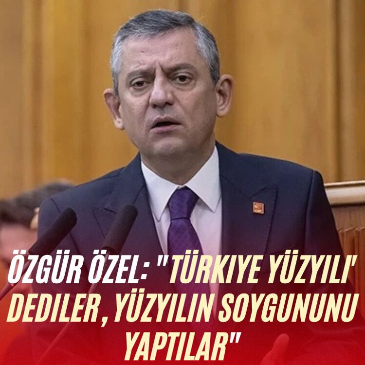Özgür Özel: "Türkiye Yüzyılı' dediler, yüzyılın soygununu yaptılar"