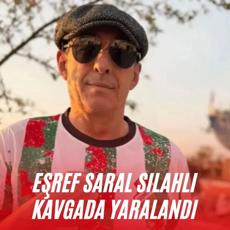 Eşref Saral silahlı kavgada yaralandı