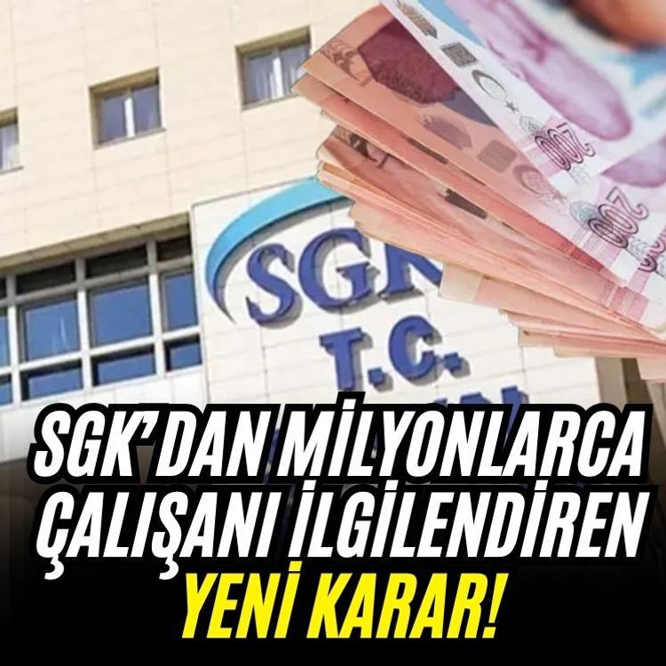 SGK’dan milyonlarca çalışanı ilgilendiren yeni karar!