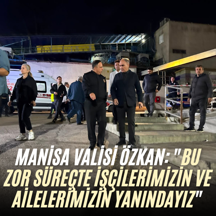 Manisa Valisi Özkan: "Bu zor süreçte işçilerimizin ve ailelerimizin yanındayız"